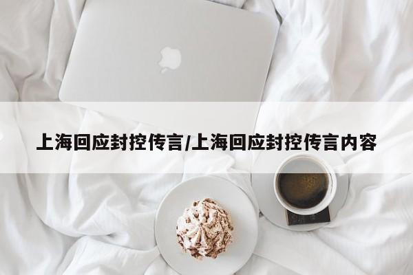 上海回应封控传言/上海回应封控传言内容