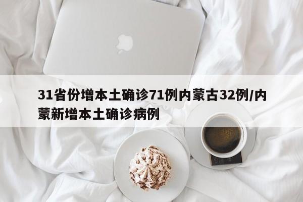31省份增本土确诊71例内蒙古32例/内蒙新增本土确诊病例