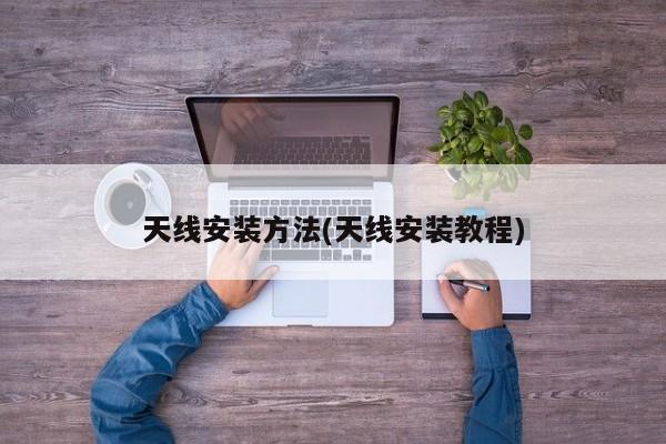 天线安装方法(天线安装教程)