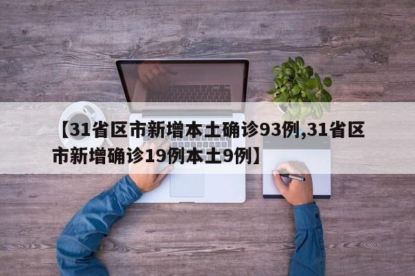 【31省区市新增本土确诊93例,31省区市新增确诊19例本土9例】