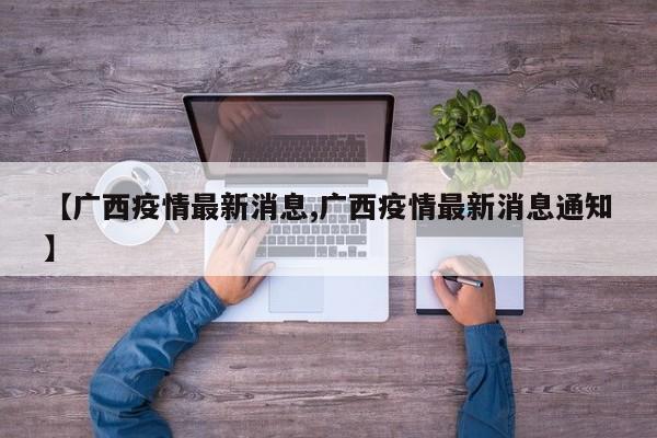 【广西疫情最新消息,广西疫情最新消息通知】