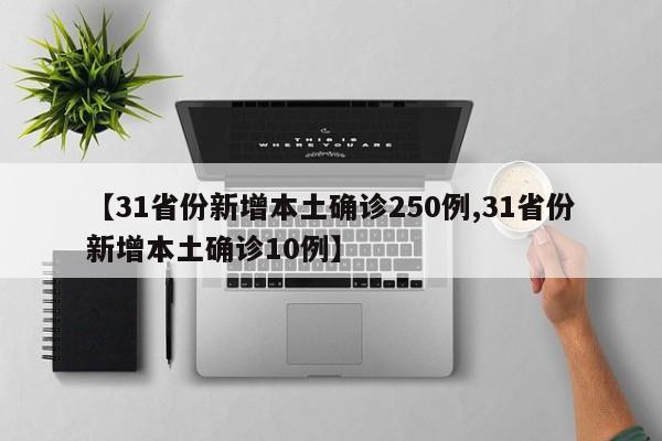 【31省份新增本土确诊250例,31省份新增本土确诊10例】