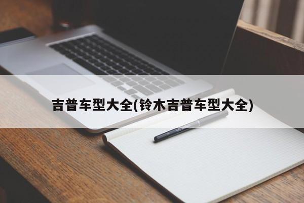 吉普车型大全(铃木吉普车型大全)