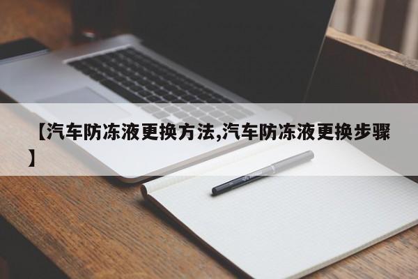【汽车防冻液更换方法,汽车防冻液更换步骤】