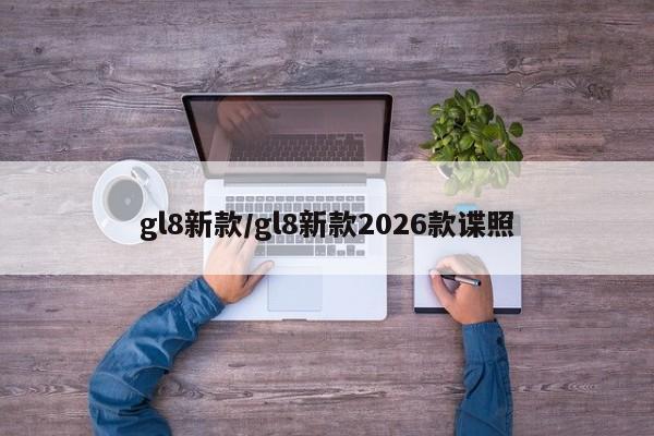gl8新款/gl8新款2026款谍照