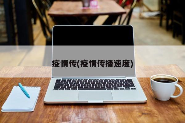 疫情传(疫情传播速度)