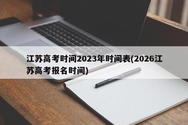 江苏高考时间2023年时间表(2026江苏高考报名时间)