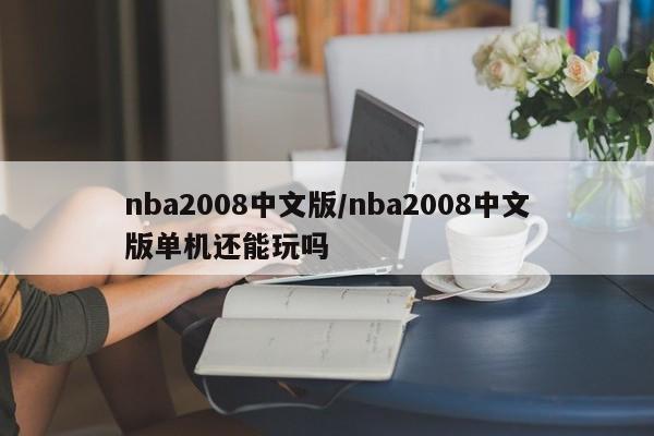 nba2008中文版/nba2008中文版单机还能玩吗