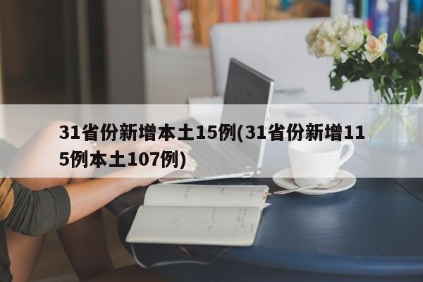 31省份新增本土15例(31省份新增115例本土107例)