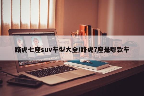 路虎七座suv车型大全/路虎7座是哪款车