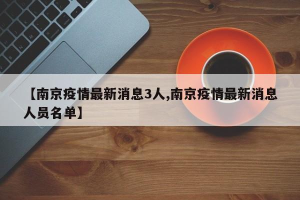 【南京疫情最新消息3人,南京疫情最新消息人员名单】