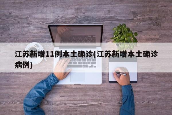 江苏新增11例本土确诊(江苏新增本土确诊病例)