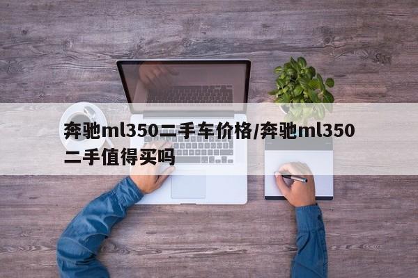 奔驰ml350二手车价格/奔驰ml350二手值得买吗