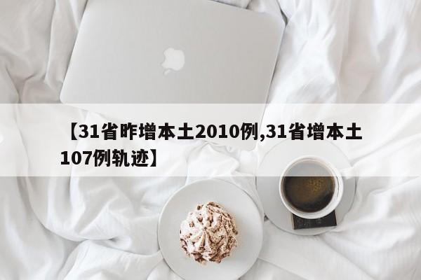【31省昨增本土2010例,31省增本土107例轨迹】