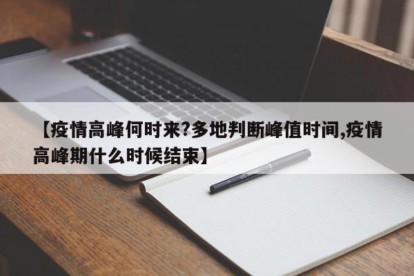 【疫情高峰何时来?多地判断峰值时间,疫情高峰期什么时候结束】