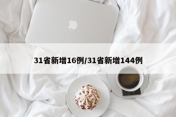 31省新增16例/31省新增144例