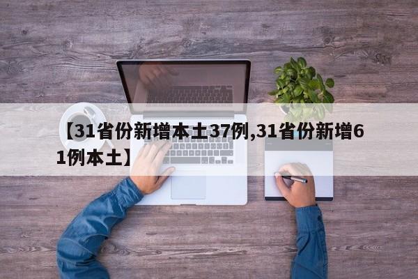 【31省份新增本土37例,31省份新增61例本土】