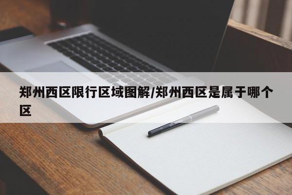 郑州西区限行区域图解/郑州西区是属于哪个区