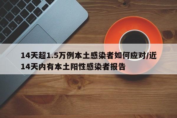 14天超1.5万例本土感染者如何应对/近14天内有本土阳性感染者报告