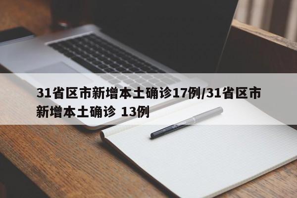 31省区市新增本土确诊17例/31省区市新增本土确诊 13例