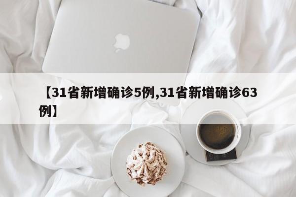 【31省新增确诊5例,31省新增确诊63例】