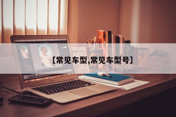 【常见车型,常见车型号】