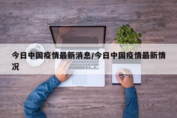 今日中国疫情最新消息/今日中国疫情最新情况