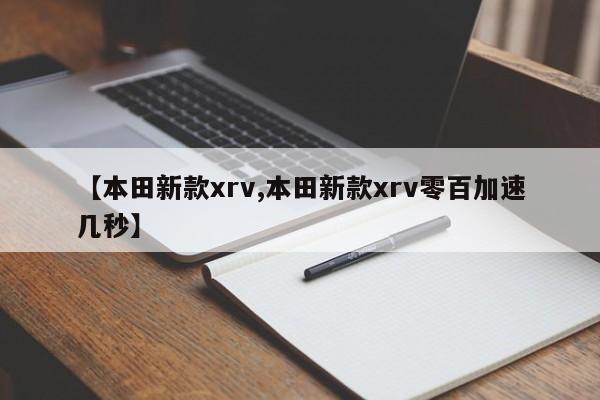 【本田新款xrv,本田新款xrv零百加速几秒】