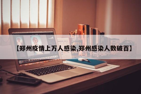 【郑州疫情上万人感染,郑州感染人数破百】