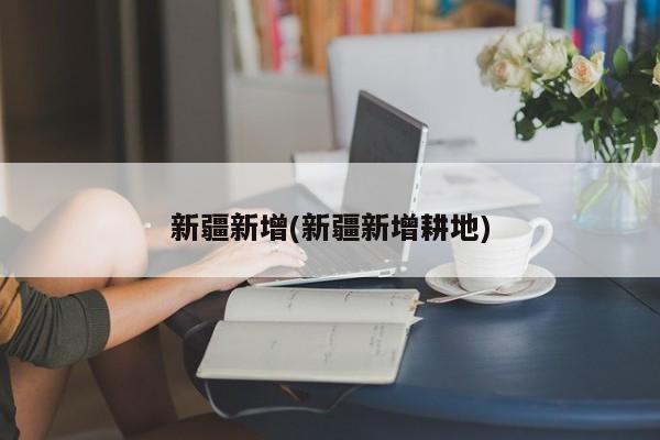 新疆新增(新疆新增耕地)