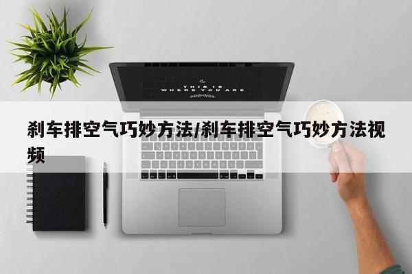 刹车排空气巧妙方法/刹车排空气巧妙方法视频