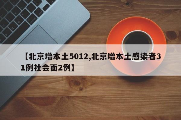 【北京增本土5012,北京增本土感染者31例社会面2例】