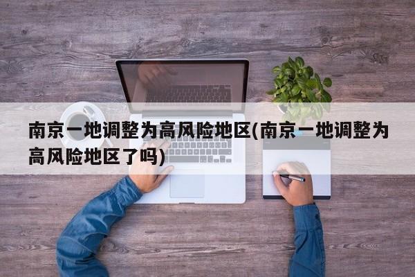 南京一地调整为高风险地区(南京一地调整为高风险地区了吗)