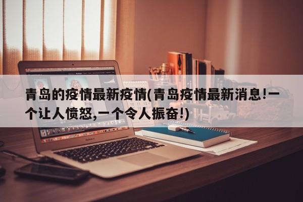 青岛的疫情最新疫情(青岛疫情最新消息!一个让人愤怒,一个令人振奋!)