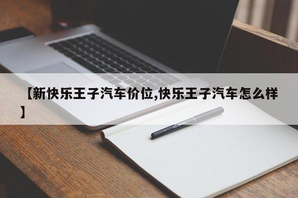【新快乐王子汽车价位,快乐王子汽车怎么样】