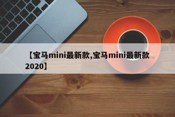 【宝马mini最新款,宝马mini最新款2020】