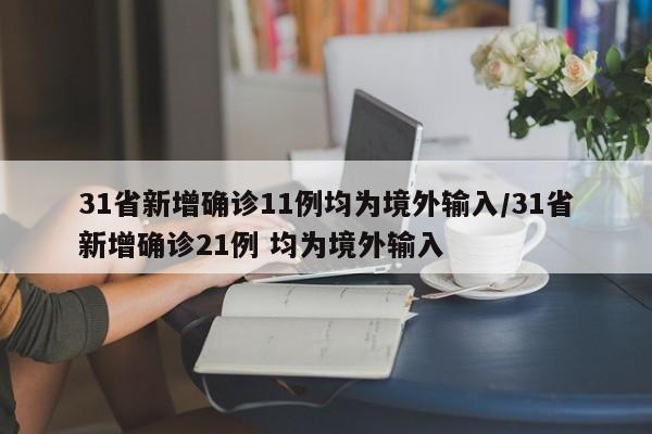 31省新增确诊11例均为境外输入/31省新增确诊21例 均为境外输入