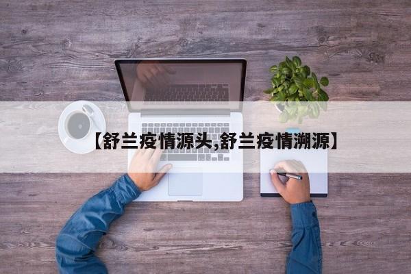 【舒兰疫情源头,舒兰疫情溯源】