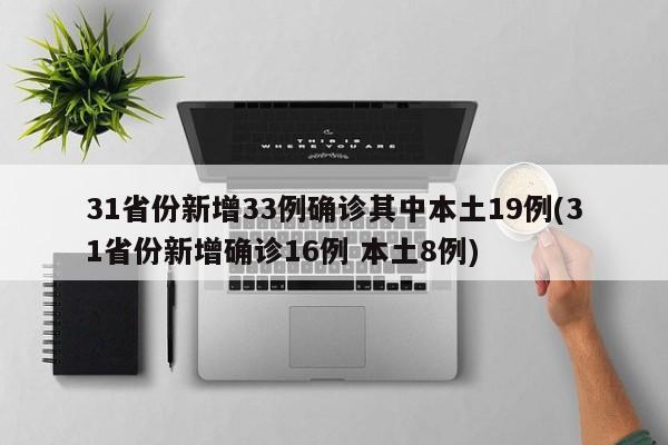 31省份新增33例确诊其中本土19例(31省份新增确诊16例 本土8例)