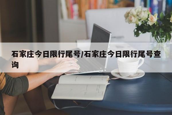 石家庄今日限行尾号/石家庄今日限行尾号查询