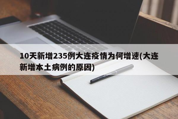 10天新增235例大连疫情为何增速(大连新增本土病例的原因)
