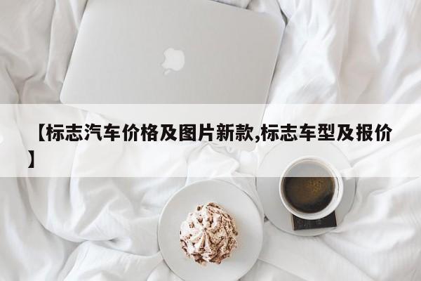 【标志汽车价格及图片新款,标志车型及报价】