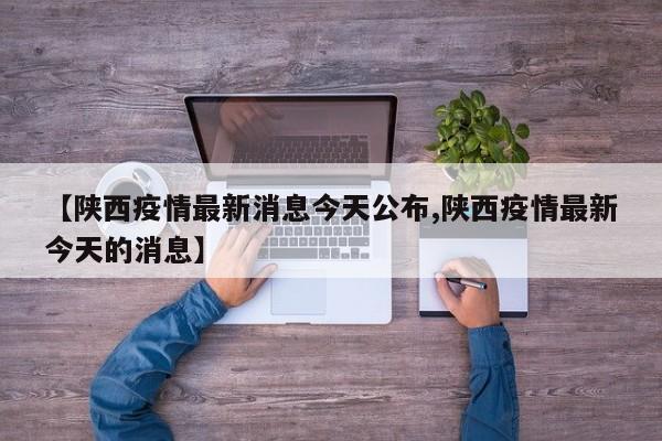 【陕西疫情最新消息今天公布,陕西疫情最新今天的消息】
