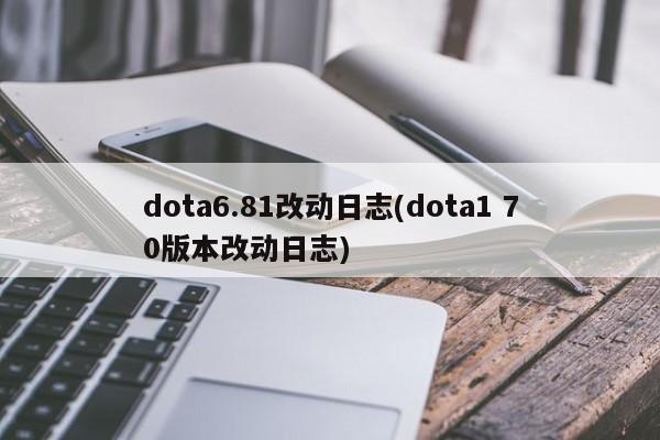 dota6.81改动日志(dota1 70版本改动日志)