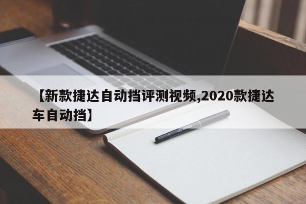 【新款捷达自动挡评测视频,2020款捷达车自动挡】