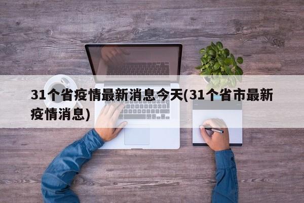 31个省疫情最新消息今天(31个省市最新疫情消息)