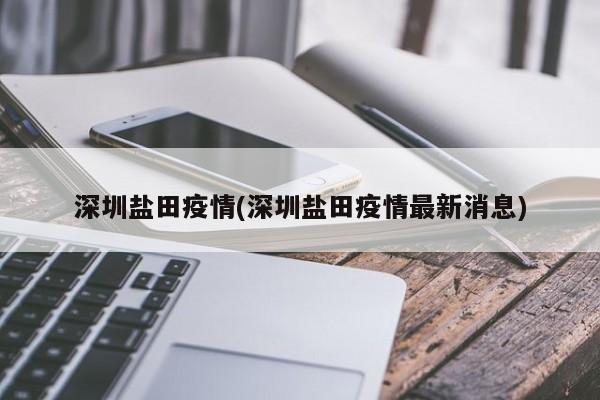 深圳盐田疫情(深圳盐田疫情最新消息)