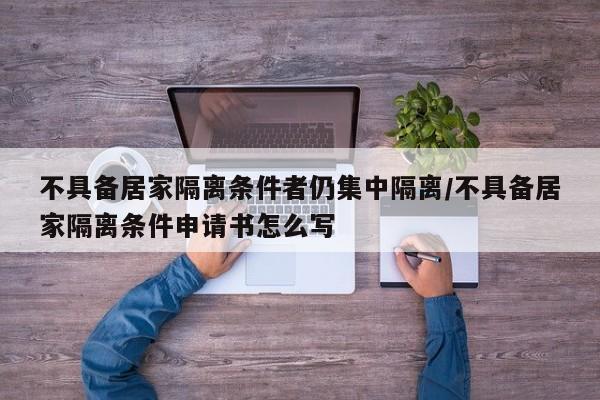 不具备居家隔离条件者仍集中隔离/不具备居家隔离条件申请书怎么写