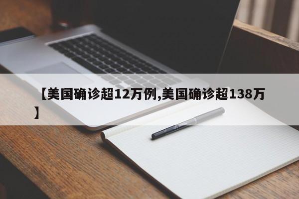 【美国确诊超12万例,美国确诊超138万】