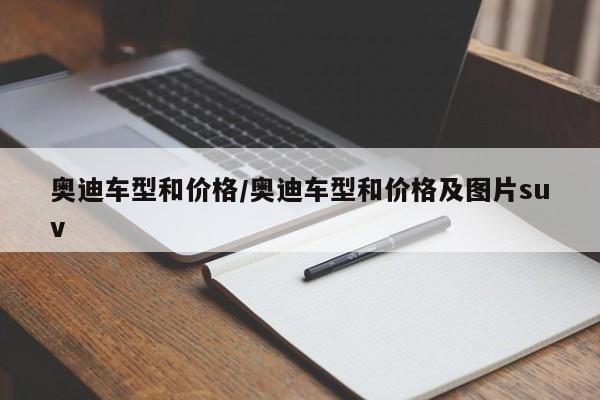 奥迪车型和价格/奥迪车型和价格及图片suv